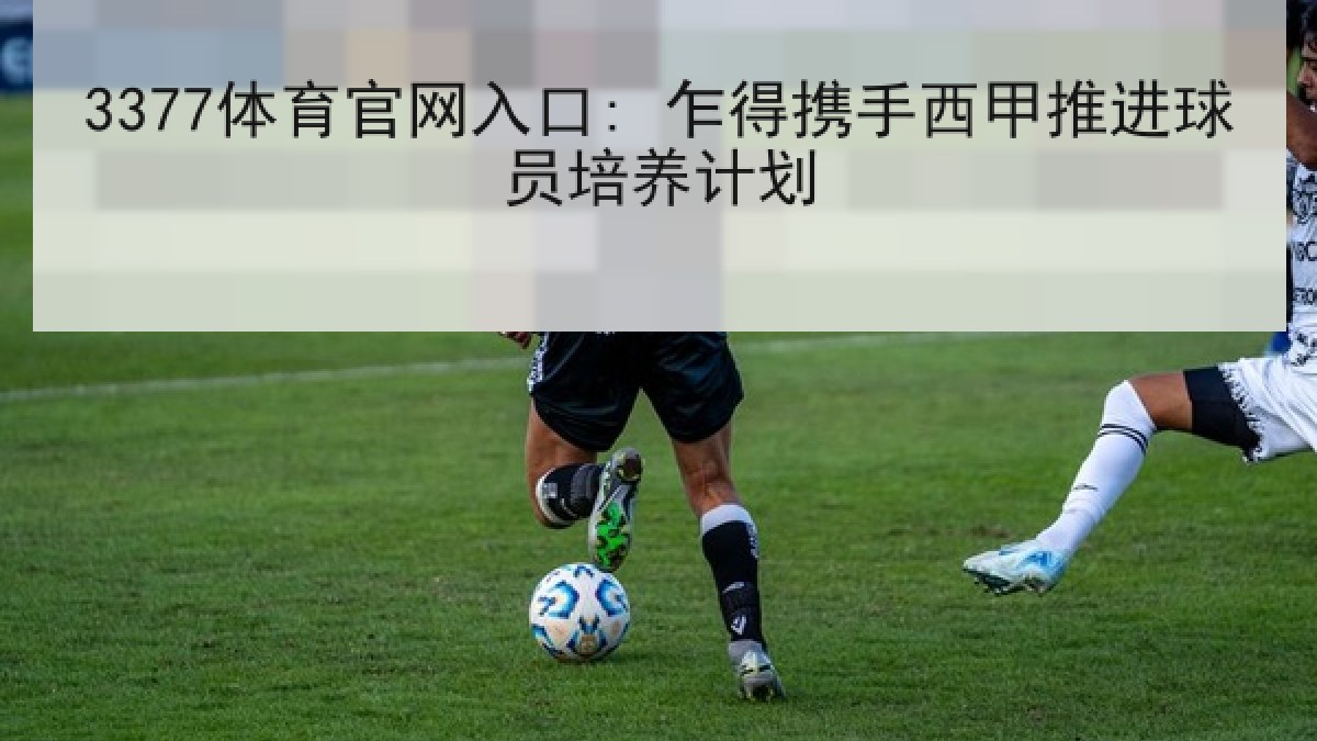3377体育官网入口: 乍得携手西甲推进球员培养计划